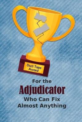 Cover of For the Adjudicator Who Can Fix Almost Anything - Duct Tape Award