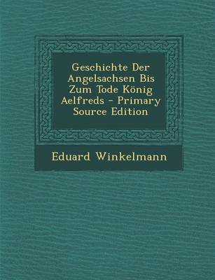 Book cover for Geschichte Der Angelsachsen Bis Zum Tode Konig Aelfreds - Primary Source Edition