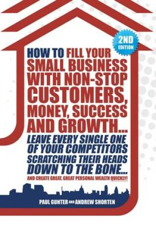 Cover of How to Fill Your Small Business with Non-stop Customers, Money, Success and Growth....