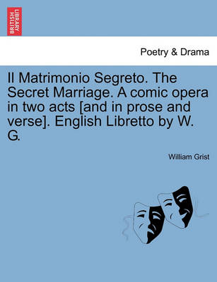 Book cover for Il Matrimonio Segreto. the Secret Marriage. a Comic Opera in Two Acts [And in Prose and Verse]. English Libretto by W. G.