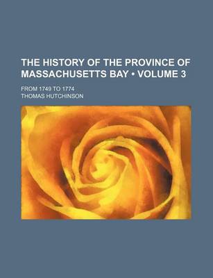 Book cover for The History of the Province of Massachusetts Bay (Volume 3); From 1749 to 1774