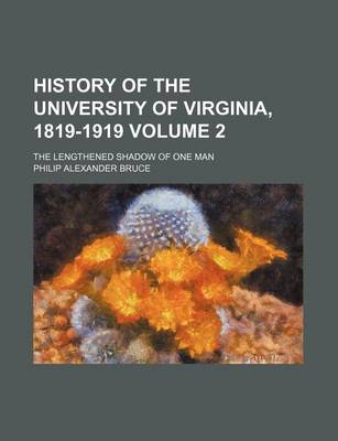 Book cover for History of the University of Virginia, 1819-1919; The Lengthened Shadow of One Man Volume 2