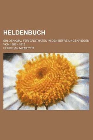 Cover of Heldenbuch; Ein Denkmal Fur Grot Haten in Den Befreiungskriegen Von 1808 - 1815