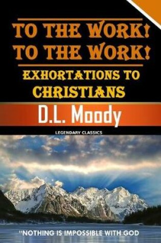 Cover of To the Work! to the Work! Exhortations to Christians