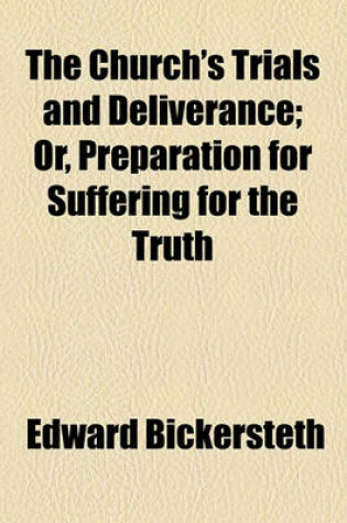 Cover of The Church's Trials and Deliverance; Or, Preparation for Suffering for the Truth