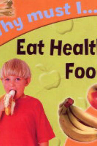 Cover of Why Must I Eat Healthy Food?