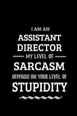 Book cover for Assistant Director - My Level of Sarcasm Depends On Your Level of Stupidity