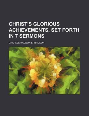 Book cover for Christ's Glorious Achievements, Set Forth in 7 Sermons