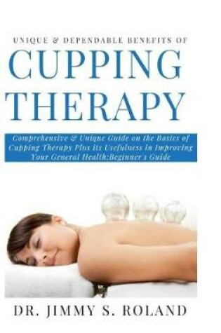 Cover of Unique & Dependable Benefits of Cupping Therapy