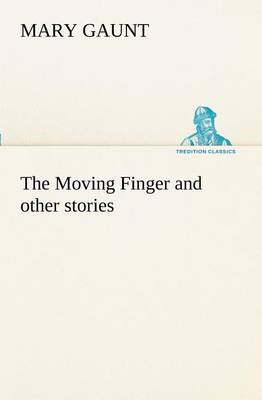 Book cover for The Moving Finger A Trotting Christmas Eve at Warwingie Lost! The Loss of the Vanity Dick Stanesby's Hutkeeper The Yanyilla Steeplechase A Digger's Christmas