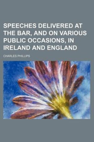 Cover of Speeches Delivered at the Bar, and on Various Public Occasions, in Ireland and England