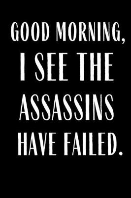 Book cover for Good Morning I See The Assassins Have Failed