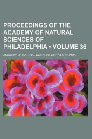 Cover of Proceedings of the Academy of Natural Sciences of Philadelphia (Volume 36)