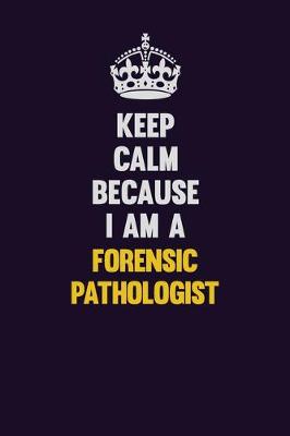 Book cover for Keep Calm Because I Am A Forensic pathologist