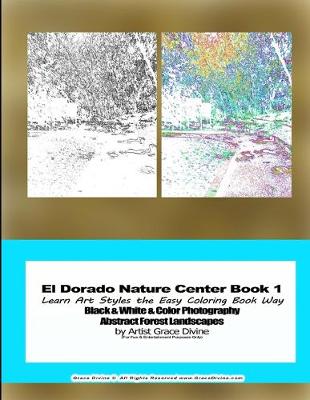 Book cover for El Dorado Nature Center Book 1 Learn Art Styles the Easy Coloring Book Way Black & White & Color Photography Abstract Forest Landscapes by Artist Grace Divine