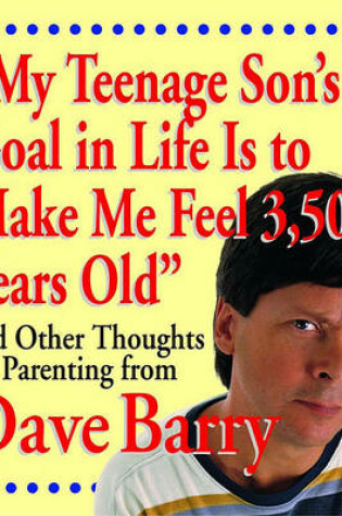 Cover of My Teenage Son's Goal in Life Is to Make Me Feel 3,500 Years Old and Other Thoug