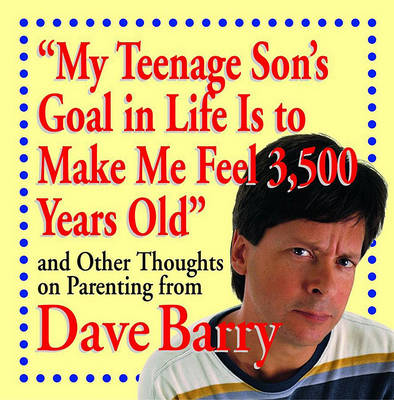 Book cover for My Teenage Son's Goal in Life Is to Make Me Feel 3,500 Years Old and Other Thoug