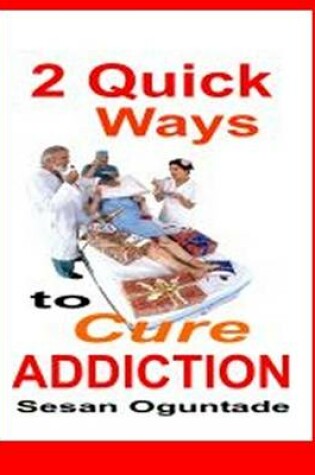 Cover of 2 Quick Ways to Cure Addiction