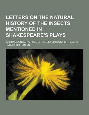 Book cover for Letters on the Natural History of the Insects Mentioned in Shakespeare's Plays; With Incidental Notices of the Entomology of Ireland