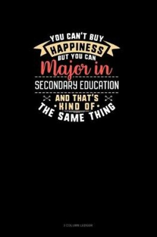 Cover of You Can't Buy Happiness But You Can Major In Secondary Education and That's Kind Of The Same Thing