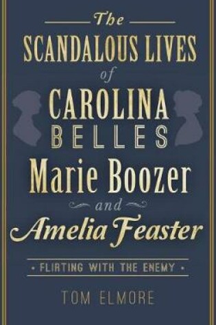 Cover of The Scandalous Lives of Carolina Belles Marie Boozer and Amelia Feaster