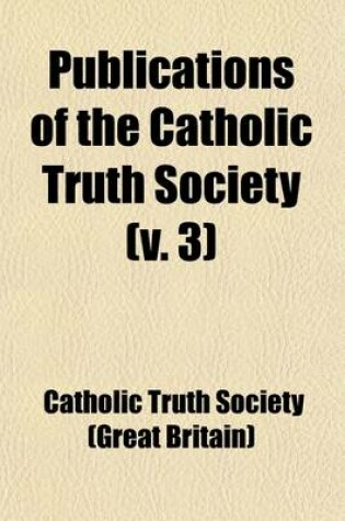 Cover of Publications of the Catholic Truth Society (Volume 3)