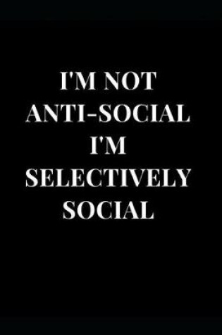 Cover of I'm Not Anti-Social I'm Selectively Social