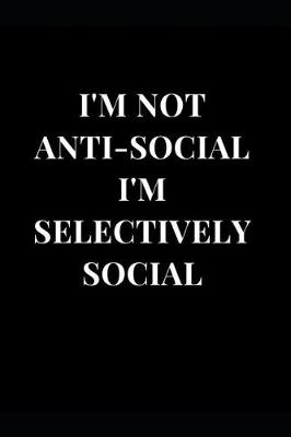 Cover of I'm Not Anti-Social I'm Selectively Social