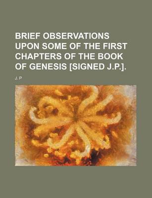 Book cover for Brief Observations Upon Some of the First Chapters of the Book of Genesis [Signed J.P.].