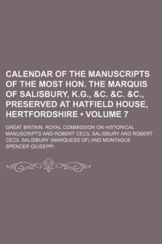 Cover of Calendar of the Manuscripts of the Most Hon. the Marquis of Salisbury, K.G., &C. &C. &C., Preserved at Hatfield House, Hertfordshire (Volume 7)