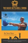 Book cover for Master The Basic Kettlebell Swing