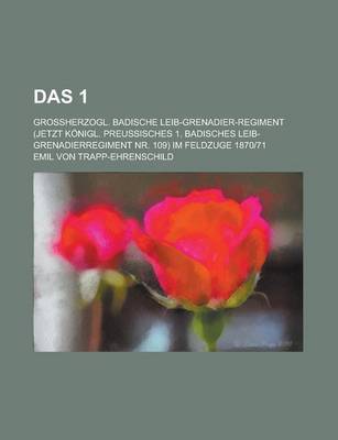 Book cover for Das 1; Grossherzogl. Badische Leib-Grenadier-Regiment (Jetzt Konigl. Preussisches 1. Badisches Leib-Grenadierregiment NR. 109) Im Feldzuge 1870-71