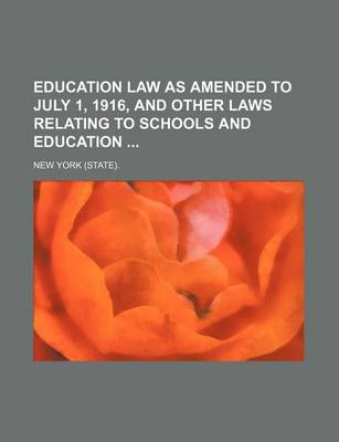 Book cover for Education Law as Amended to July 1, 1916, and Other Laws Relating to Schools and Education