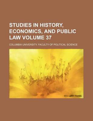 Book cover for Studies in History, Economics, and Public Law Volume 37