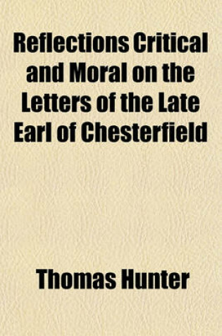 Cover of Reflections Critical and Moral on the Letters of the Late Earl of Chesterfield