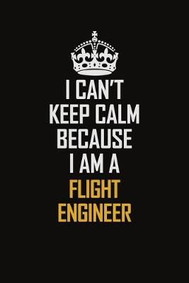 Book cover for I Can't Keep Calm Because I Am A Flight Engineer