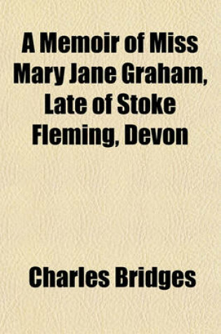 Cover of A Memoir of Miss Mary Jane Graham, Late of Stoke Fleming, Devon