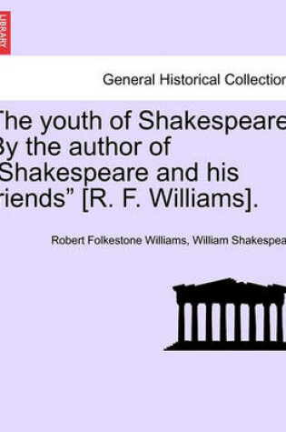 Cover of The Youth of Shakespeare. by the Author of "Shakespeare and His Friends" [R. F. Williams].