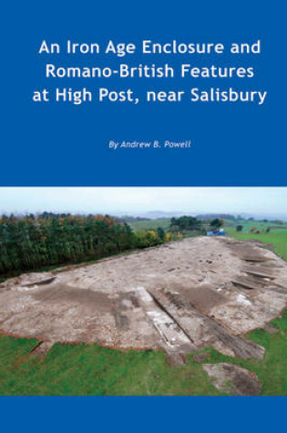 Cover of An Iron Age enclosure and Romano-British features at High Post, near Salisbury