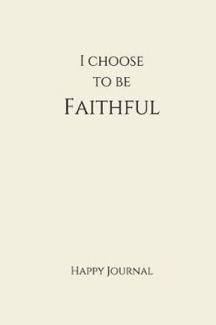 Cover of I Choose To Be Faithful Happy Journal