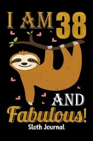 Cover of I Am 38 And Fabulous! Sloth Journal