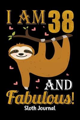Book cover for I Am 38 And Fabulous! Sloth Journal