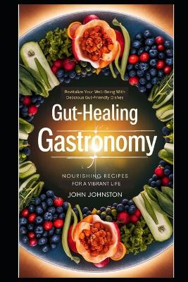 Book cover for Gut-Healing Gastronomy NOURISHING RECIPES FOR A VIBRANT LIFE