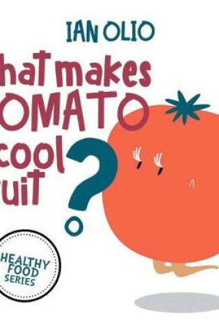 Cover of What Makes Tomato A Cool Fruit? HEALTHY FOOD SERIES