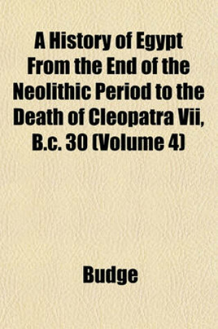 Cover of A History of Egypt from the End of the Neolithic Period to the Death of Cleopatra VII, B.C. 30 (Volume 4)