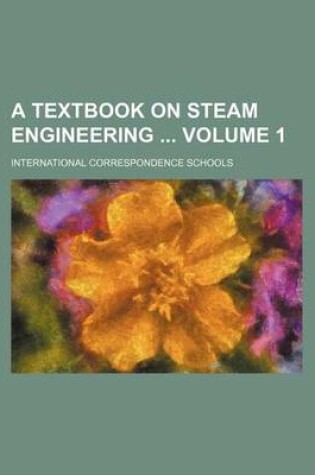 Cover of A Textbook on Steam Engineering Volume 1