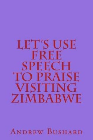 Cover of Let's Use Free Speech to Praise Visiting Zimbabwe