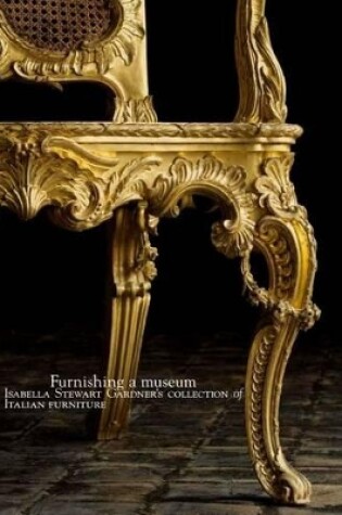 Cover of Furnishing a Museum: Isabella Stewart Gardner's Collection of Italian Furniture