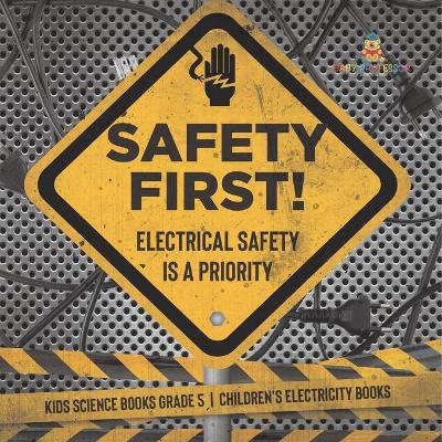 Cover of Safety First! Electrical Safety Is a Priority Kids Science Books Grade 5 Children's Electricity Books