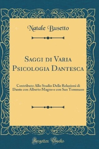 Cover of Saggi di Varia Psicologia Dantesca: Contributo Allo Studio Delle Relazioni di Dante con Alberto Magno e con San Tommaso (Classic Reprint)
